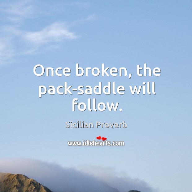 Once broken, the pack-saddle will follow. Sicilian Proverbs Image