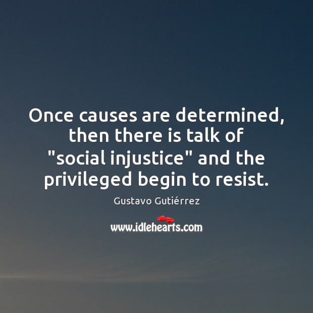 Once causes are determined, then there is talk of “social injustice” and Gustavo Gutiérrez Picture Quote