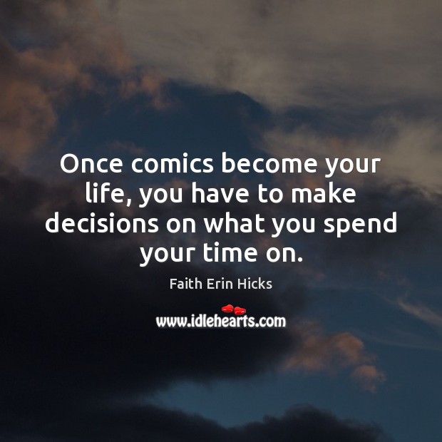 Once comics become your life, you have to make decisions on what you spend your time on. Faith Erin Hicks Picture Quote