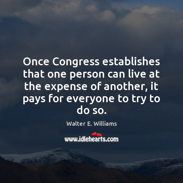 Once Congress establishes that one person can live at the expense of Walter E. Williams Picture Quote