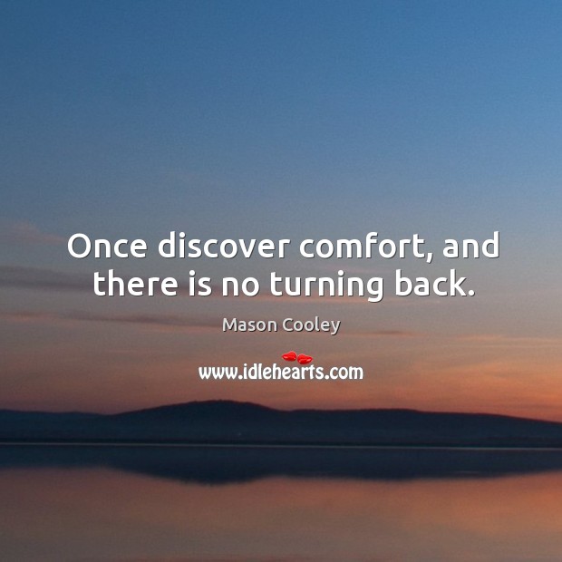 Once discover comfort, and there is no turning back. Mason Cooley Picture Quote