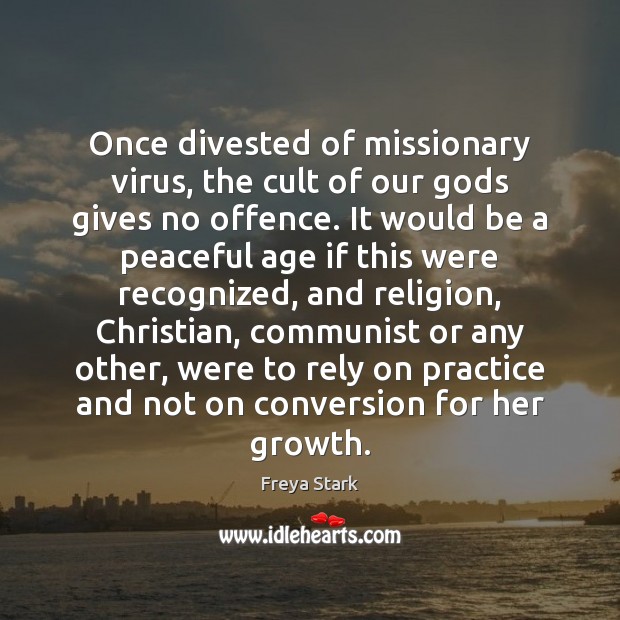 Once divested of missionary virus, the cult of our Gods gives no Freya Stark Picture Quote