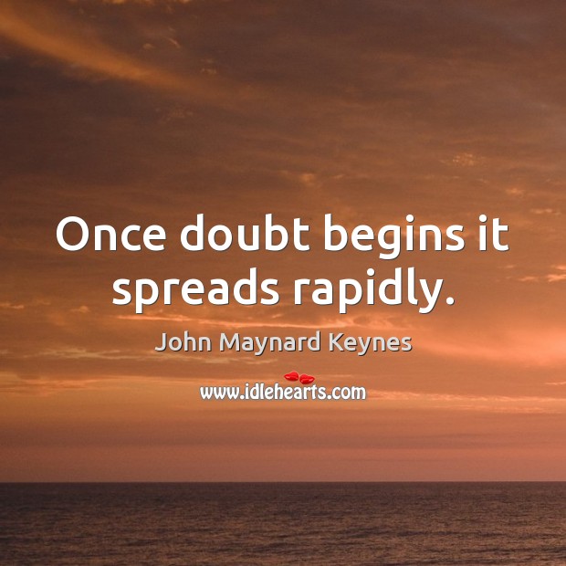 Once doubt begins it spreads rapidly. John Maynard Keynes Picture Quote