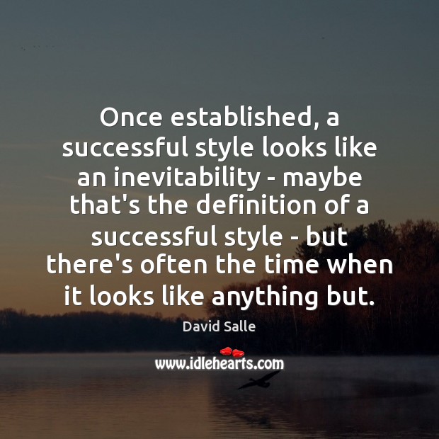 Once established, a successful style looks like an inevitability – maybe that’s David Salle Picture Quote