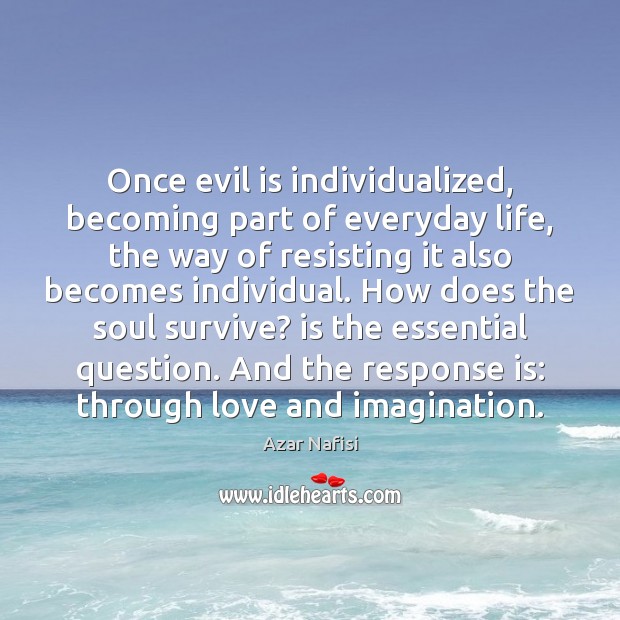 Once evil is individualized, becoming part of everyday life, the way of Image