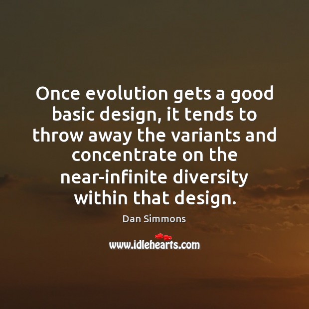 Once evolution gets a good basic design, it tends to throw away Dan Simmons Picture Quote