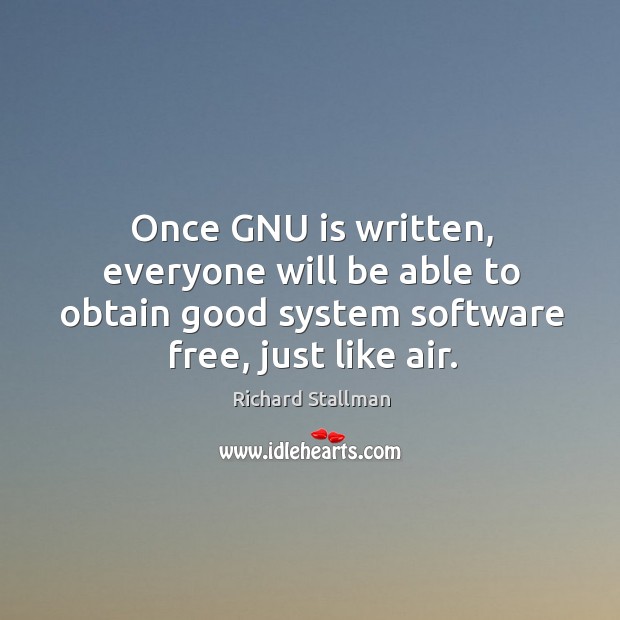 Once GNU is written, everyone will be able to obtain good system Image