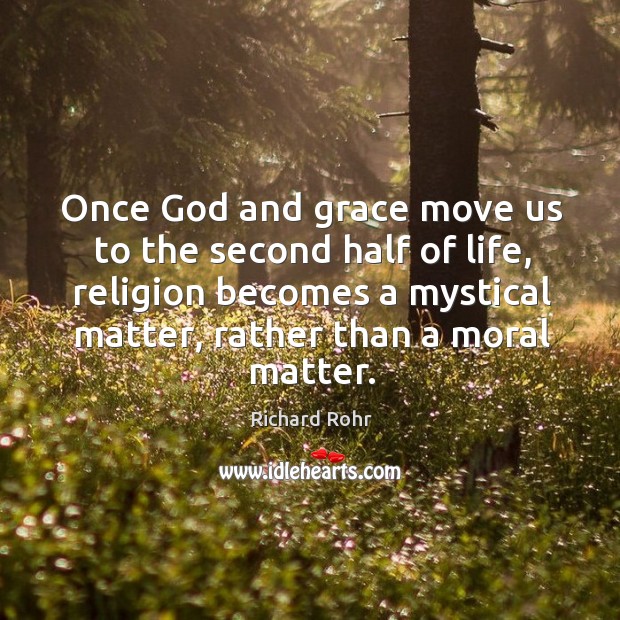 Once God and grace move us to the second half of life, Richard Rohr Picture Quote