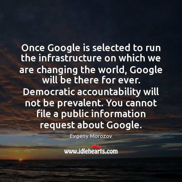 Once Google is selected to run the infrastructure on which we are Evgeny Morozov Picture Quote
