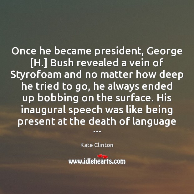 Once he became president, George [H.] Bush revealed a vein of Styrofoam Image
