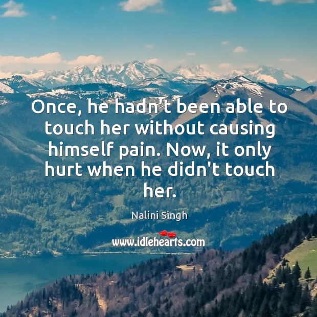 Once, he hadn’t been able to touch her without causing himself pain. Nalini Singh Picture Quote
