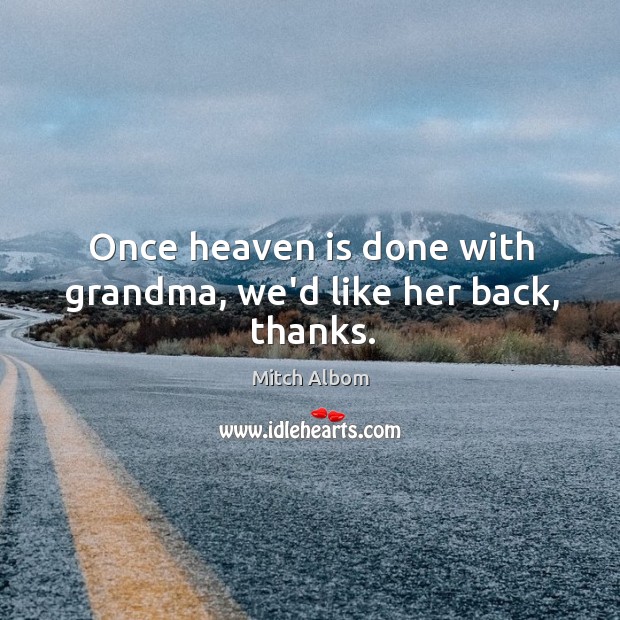 Once heaven is done with grandma, we’d like her back, thanks. Mitch Albom Picture Quote