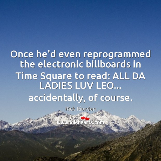Once he’d even reprogrammed the electronic billboards in Time Square to read: 