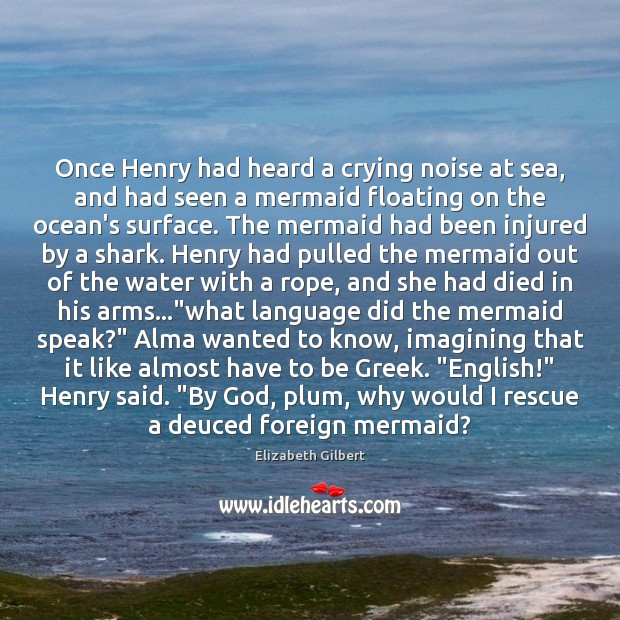 Once Henry had heard a crying noise at sea, and had seen Image