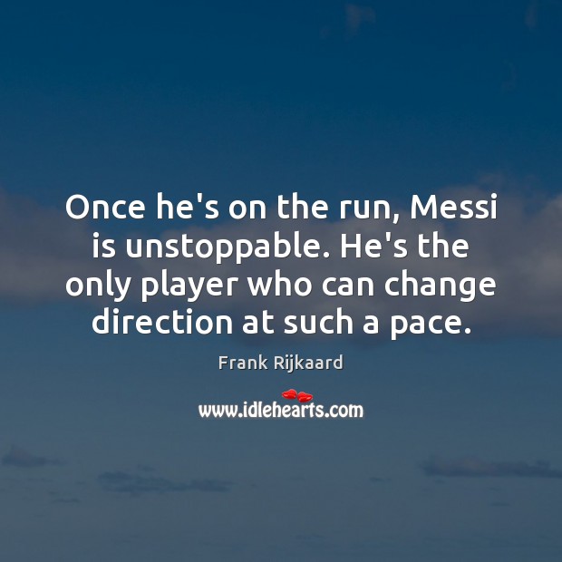 Once he’s on the run, Messi is unstoppable. He’s the only player Image