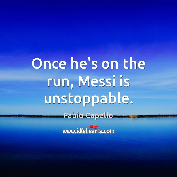 Once he’s on the run, Messi is unstoppable. Unstoppable Quotes Image