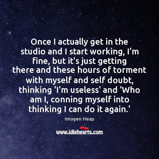 Once I actually get in the studio and I start working, I’m Imogen Heap Picture Quote
