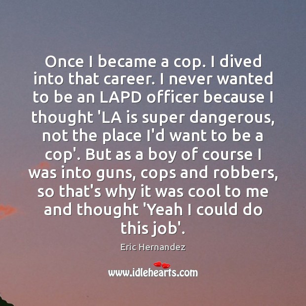 Once I became a cop. I dived into that career. I never Eric Hernandez Picture Quote