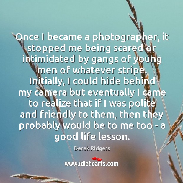 Once I became a photographer, it stopped me being scared or intimidated Derek Ridgers Picture Quote