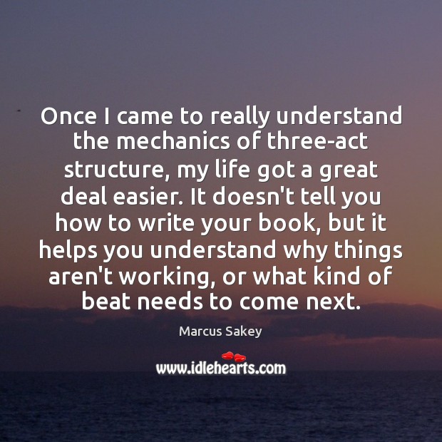 Once I came to really understand the mechanics of three-act structure, my Marcus Sakey Picture Quote