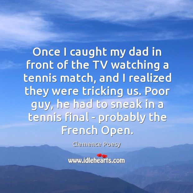 Once I caught my dad in front of the TV watching a Image