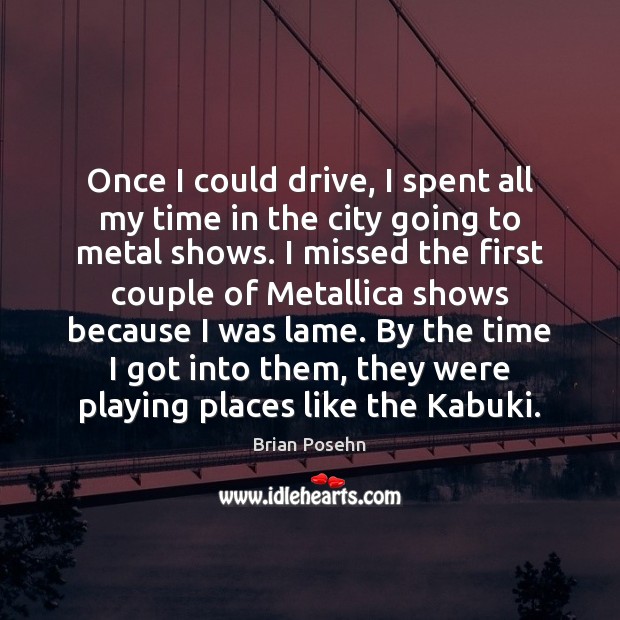 Once I could drive, I spent all my time in the city Brian Posehn Picture Quote