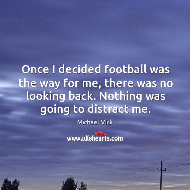 Once I decided football was the way for me, there was no Michael Vick Picture Quote