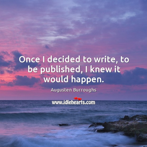 Once I decided to write, to be published, I knew it would happen. Augusten Burroughs Picture Quote