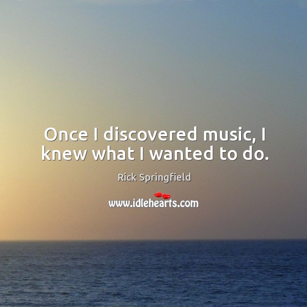 Once I discovered music, I knew what I wanted to do. Image