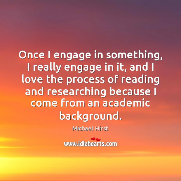 Once I engage in something, I really engage in it, and I Michael Hirst Picture Quote