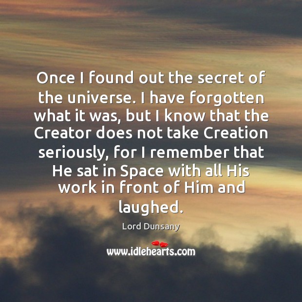 Once I found out the secret of the universe. I have forgotten Lord Dunsany Picture Quote