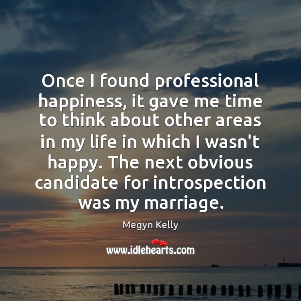 Once I found professional happiness, it gave me time to think about Megyn Kelly Picture Quote