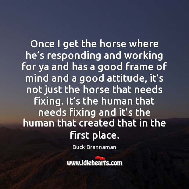 Once I get the horse where he’s responding and working for Attitude Quotes Image