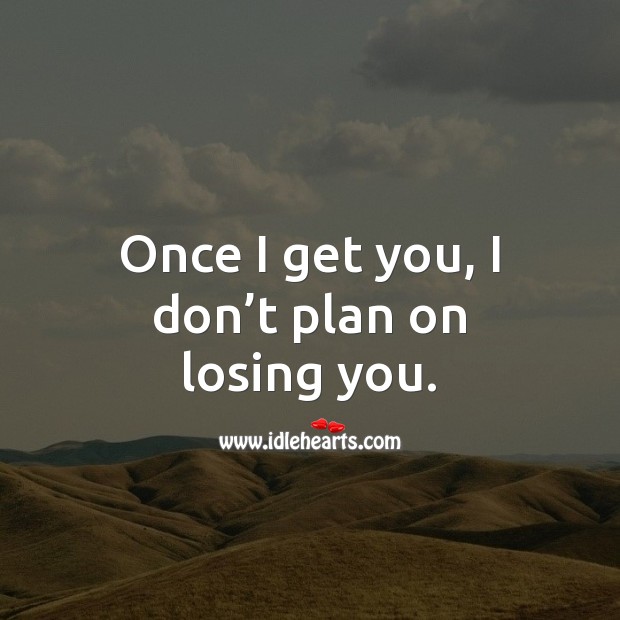 Once I get you, I don’t plan on losing you. Plan Quotes Image