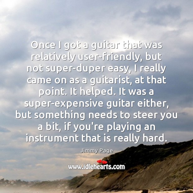 Once I got a guitar that was relatively user-friendly, but not super-duper Jimmy Page Picture Quote