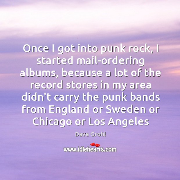 Once I got into punk rock, I started mail-ordering albums, because a Dave Grohl Picture Quote
