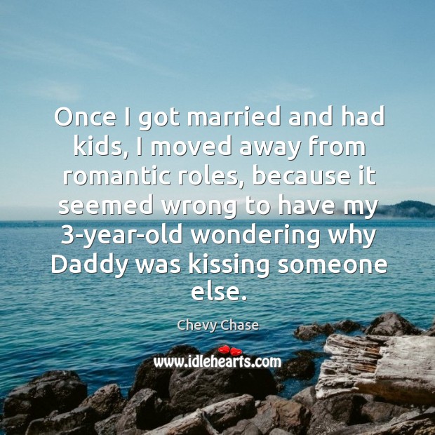Once I got married and had kids, I moved away from romantic Kissing Quotes Image