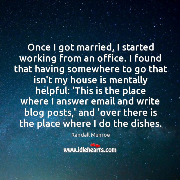 Once I got married, I started working from an office. I found Randall Munroe Picture Quote