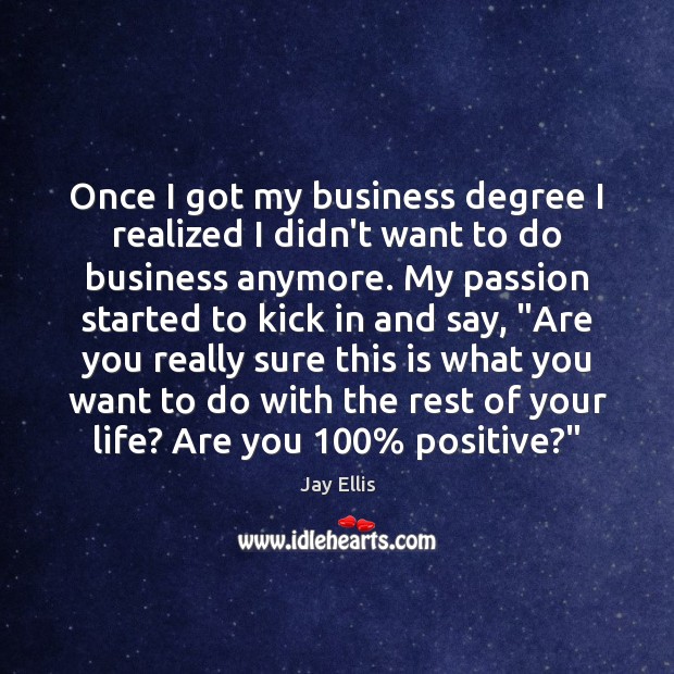 Once I got my business degree I realized I didn’t want to Jay Ellis Picture Quote