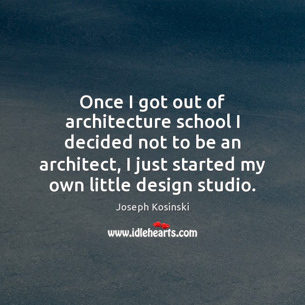 Once I got out of architecture school I decided not to be Image