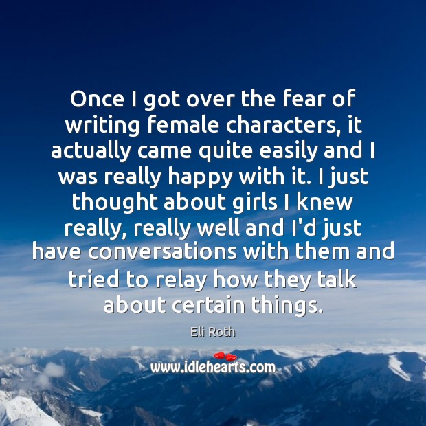 Once I got over the fear of writing female characters, it actually Eli Roth Picture Quote