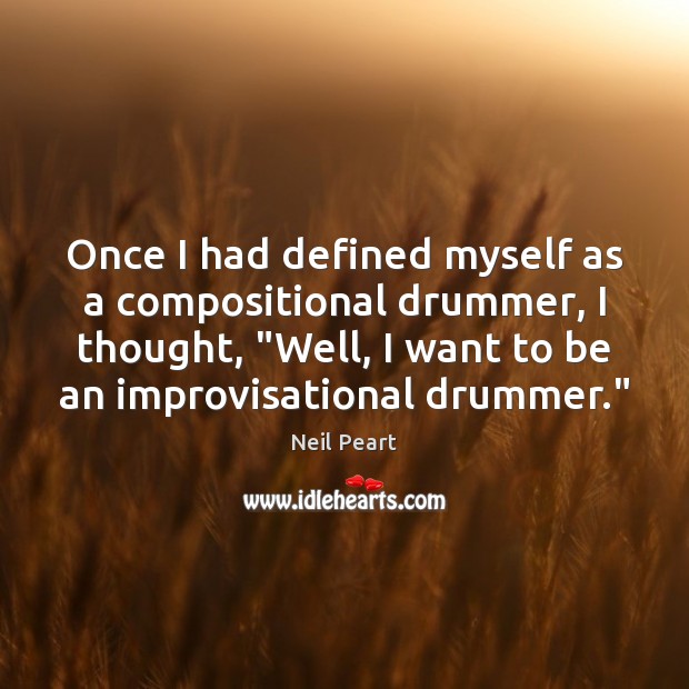 Once I had defined myself as a compositional drummer, I thought, “Well, Neil Peart Picture Quote