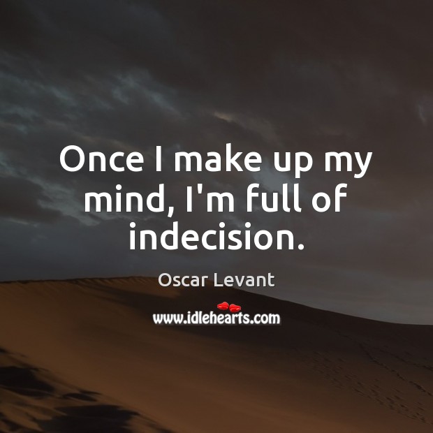 Once I make up my mind, I’m full of indecision. Oscar Levant Picture Quote
