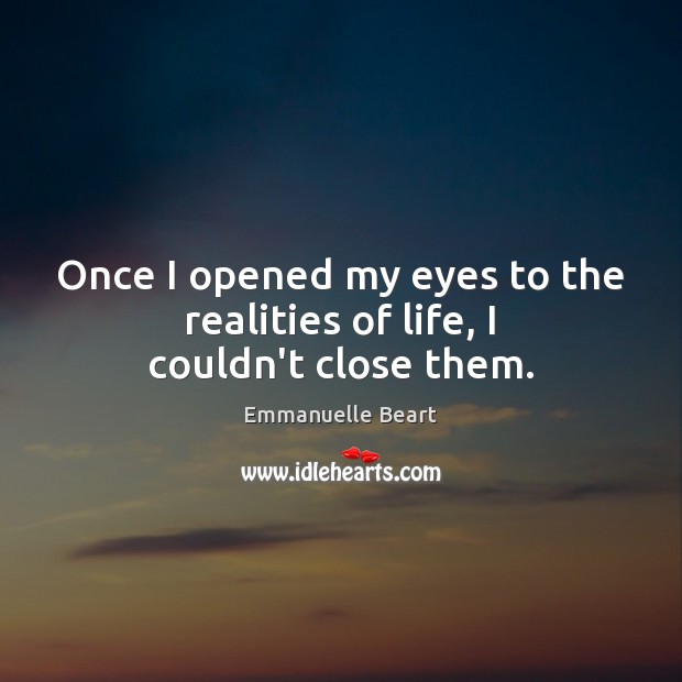 Once I opened my eyes to the realities of life, I couldn’t close them. Image