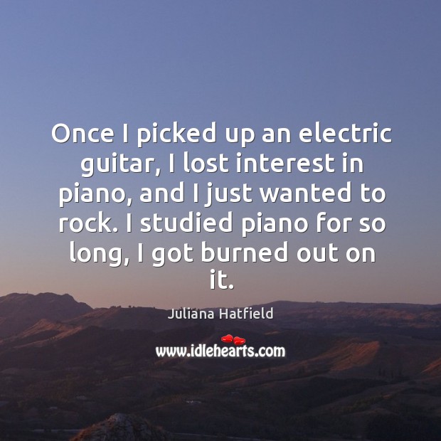 Once I picked up an electric guitar, I lost interest in piano Juliana Hatfield Picture Quote