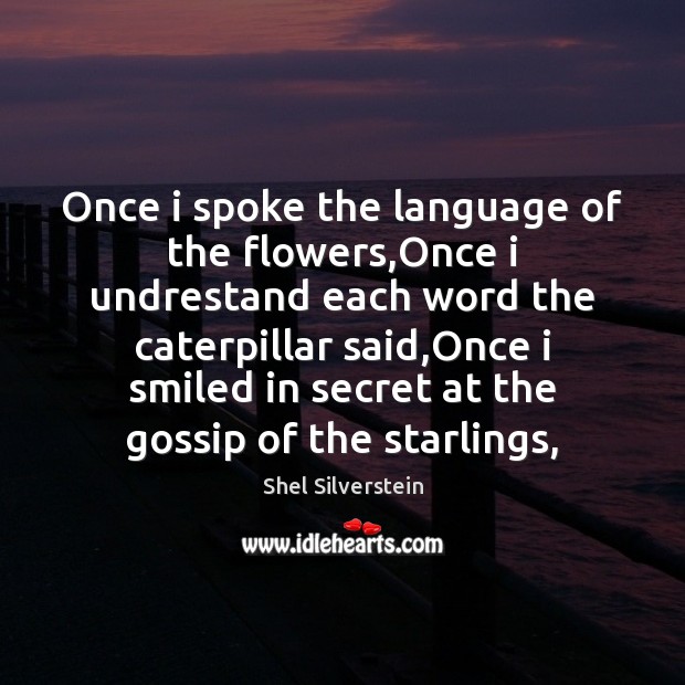 Once i spoke the language of the flowers,Once i undrestand each Shel Silverstein Picture Quote