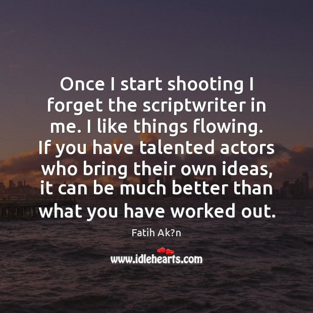 Once I start shooting I forget the scriptwriter in me. I like Fatih Ak?n Picture Quote
