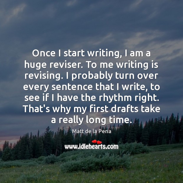 Once I start writing, I am a huge reviser. To me writing Matt de la Pena Picture Quote