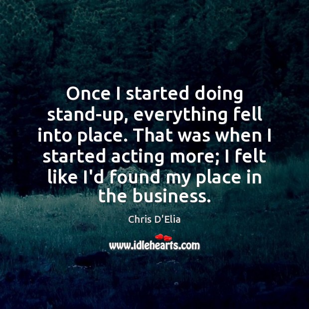 Once I started doing stand-up, everything fell into place. That was when Chris D’Elia Picture Quote