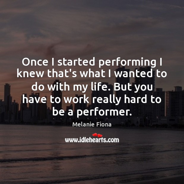 Once I started performing I knew that’s what I wanted to do Melanie Fiona Picture Quote
